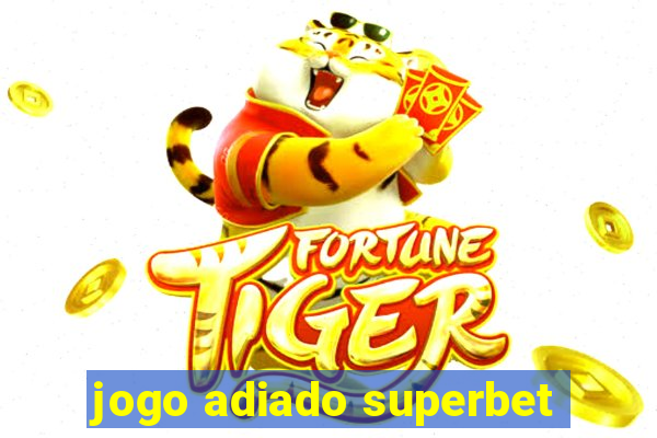 jogo adiado superbet